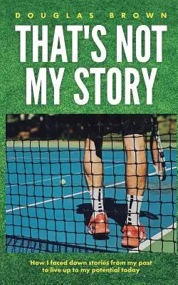 Esa no es mi historia: Cómo me enfrenté a historias de mi pasado para desarrollar mi potencial actual - That's Not My Story: How I Faced Down Stories from My Past to Live Up to My Potential Today