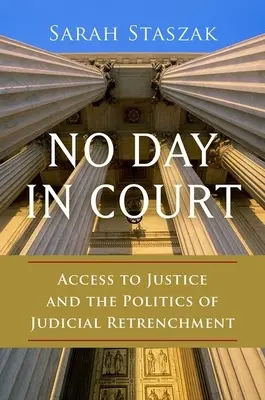 No Day in Court: El acceso a la justicia y la política del recorte judicial - No Day in Court: Access to Justice and the Politics of Judicial Retrenchment