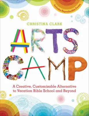 Campamento artístico: Una alternativa creativa y personalizable a la Escuela Bíblica de Vacaciones y más allá - Arts Camp: A Creative, Customizable Alternative to Vacation Bible School and Beyond