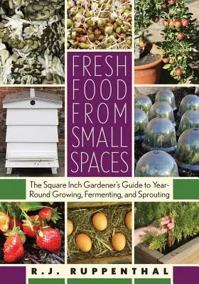 Alimentos frescos en espacios reducidos: The Square-Inch Gardener's Guide to Year-Round Growing, Fermenting, and Sprouting. - Fresh Food from Small Spaces: The Square-Inch Gardener's Guide to Year-Round Growing, Fermenting, and Sprouting
