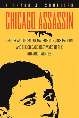 Asesino de Chicago: La vida y la leyenda de Machine Gun» Jack McGurn y las guerras de la cerveza de Chicago de los locos años veinte» - Chicago Assassin: The Life and Legend of Machine Gun