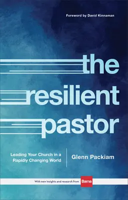 El pastor resistente: Cómo dirigir su iglesia en un mundo que cambia rápidamente - The Resilient Pastor: Leading Your Church in a Rapidly Changing World