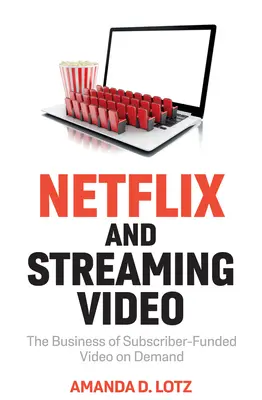 Netflix y el streaming de vídeo: El negocio del vídeo a la carta financiado por los abonados - Netflix and Streaming Video: The Business of Subscriber-Funded Video on Demand