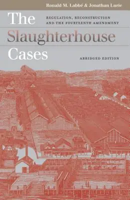 Los casos del matadero: Regulación, reconstrucción y la Decimocuarta Enmienda, edición abreviada. - The Slaughterhouse Cases: Regulation, Reconstruction, and the Fourteenth Amendment?abridged Edition
