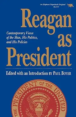 Reagan como Presidente: Visiones contemporáneas del hombre, su política y sus políticas - Reagan as President: Contemporary Views of the Man, His Politics, and His Policies