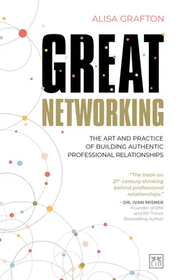 Gran trabajo en red: El arte y la práctica de establecer relaciones profesionales auténticas - Great Networking: The Art and Practice of Building Authentic Professional Relationships