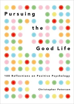 En pos de la buena vida: 100 reflexiones sobre psicología positiva - Pursuing the Good Life: 100 Reflections on Positive Psychology