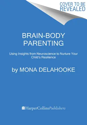 Crianza cerebro-cuerpo: Cómo dejar de controlar el comportamiento y empezar a criar niños alegres y resilientes - Brain-Body Parenting: How to Stop Managing Behavior and Start Raising Joyful, Resilient Kids