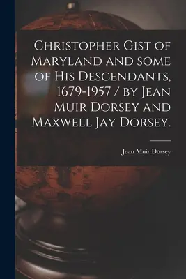 Christopher Gist de Maryland y algunos de sus descendientes, 1679-1957 / por Jean Muir Dorsey y Maxwell Jay Dorsey. - Christopher Gist of Maryland and Some of His Descendants, 1679-1957 / by Jean Muir Dorsey and Maxwell Jay Dorsey.