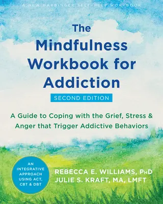 The Mindfulness Workbook for Addiction: Una guía para afrontar el dolor, el estrés y la ira que desencadenan las conductas adictivas - The Mindfulness Workbook for Addiction: A Guide to Coping with the Grief, Stress, and Anger That Trigger Addictive Behaviors