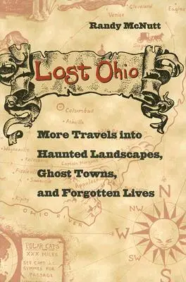 Lost Ohio: Más viajes por paisajes encantados, pueblos fantasma y vidas olvidadas - Lost Ohio: More Travels Into Haunted Landscapes, Ghost Towns, and Forgotten Lives