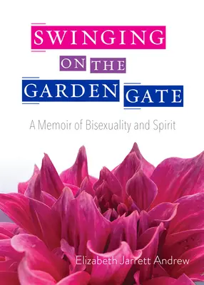 Columpiándose en la puerta del jardín: Una memoria de bisexualidad y espíritu, segunda edición - Swinging on the Garden Gate: A Memoir of Bisexuality and Spirit, Second Edition