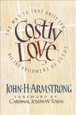 El amor costoso: El camino hacia la verdadera unidad de todos los seguidores de Jesús - Costly Love: The Way to True Unity for All the Followers of Jesus