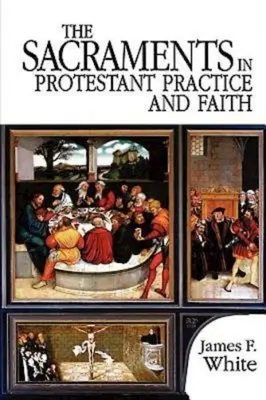 Los sacramentos en la práctica y la fe protestantes - The Sacraments in Protestant Practice and Faith