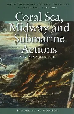 Mar del Coral, Midway y Acciones Submarinas, Mayo 1942-Agosto 1942: Historia de las Operaciones Navales de los Estados Unidos en la Segunda Guerra Mundial, Volumen 4 - Coral Sea, Midway and Submarine Actions, May 1942-August 1942: History of United States Naval Operations in World War II, Volume 4