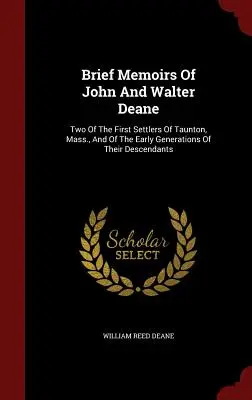 Breves memorias de John y Walter Deane: dos de los primeros colonos de Taunton, Massachusetts, y de las primeras generaciones de sus descendientes - Brief Memoirs of John and Walter Deane: Two of the First Settlers of Taunton, Mass., and of the Early Generations of Their Descendants