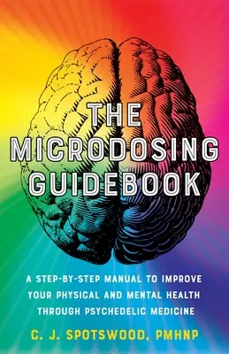 The Microdosing Guidebook: Un manual paso a paso para mejorar tu salud física y mental a través de la medicina psicodélica - The Microdosing Guidebook: A Step-By-Step Manual to Improve Your Physical and Mental Health Through Psychedelic Medicine