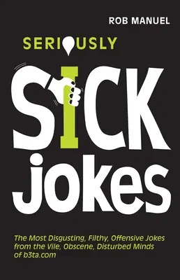 Seriously Sick Jokes: Los chistes más repugnantes, asquerosos y ofensivos de las mentes viles, obscenas y perturbadas de B3ta.com - Seriously Sick Jokes: The Most Disgusting, Filthy, Offensive Jokes from the Vile, Obscene, Disturbed Minds of B3ta.com