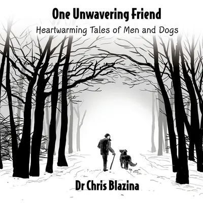 Un amigo inquebrantable - Historias conmovedoras de hombres y perros - One Unwavering Friend - Heartwarming Tales of Men and Dogs