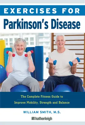 Ejercicios para la enfermedad de Parkinson: La guía completa para mejorar la movilidad, la fuerza y el equilibrio - Exercises for Parkinson's Disease: The Complete Fitness Guide to Improve Mobility, Strength and Balance