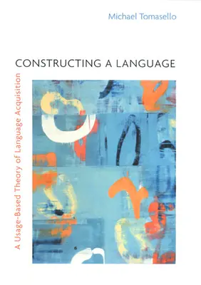 La construcción del lenguaje: Una teoría de la adquisición del lenguaje basada en el uso - Constructing a Language: A Usage-Based Theory of Language Acquisition