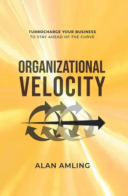 Velocidad organizativa: Turbocharge Your Business to Stay Ahead of the Curve (Velocidad organizativa: acelere su empresa para mantenerse a la cabeza) - Organizational Velocity: Turbocharge Your Business to Stay Ahead of the Curve