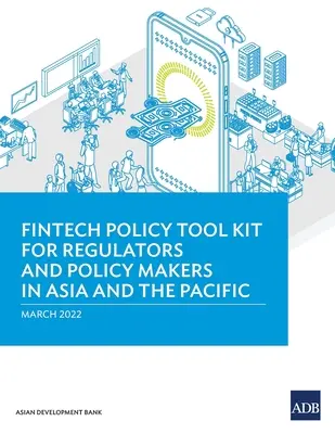 Fintech Policy Tool Kit for Regulators and Policy Makers in Asia and the Pacific (en inglés) - Fintech Policy Tool Kit for Regulators and Policy Makers in Asia and the Pacific