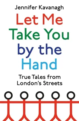 Déjame que te lleve de la mano: Historias reales de las calles de Londres - Let Me Take You by the Hand: True Tales from London's Streets