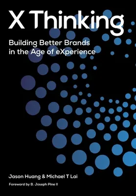 Pensamiento X: Crear mejores marcas en la era de la experiencia - X Thinking: Building Better Brands in the Age of Experience