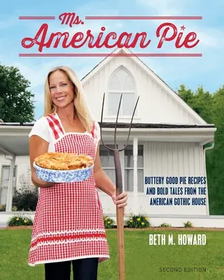 La señora American Pie: Buttery Good Pie Recipes and Bold Tales from the American Gothic House (Recetas de tartas deliciosas y cuentos atrevidos de la casa gótica americana) - Ms. American Pie: Buttery Good Pie Recipes and Bold Tales from the American Gothic House