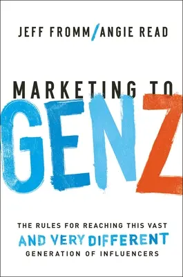 Marketing para la Generación Z: Las reglas para llegar a esta inmensa -y muy diferente- generación de personas influyentes - Marketing to Gen Z: The Rules for Reaching This Vast--And Very Different--Generation of Influencers