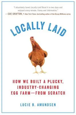 Localmente: How We Built a Plucky, Industry-Changing Egg Farm - From Scratch (Cómo construimos desde cero una granja de huevos con suerte que cambió el sector) - Locally Laid: How We Built a Plucky, Industry-Changing Egg Farm - From Scratch