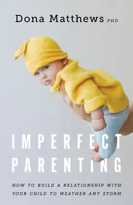 Imperfect Parenting: Cómo construir una relación con su hijo para capear cualquier temporal - Imperfect Parenting: How to Build a Relationship with Your Child to Weather Any Storm