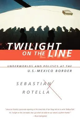 Crepúsculo en la línea: Submundos y política en la frontera mexicana - Twilight on the Line: Underworlds and Politics at the Mexican Border