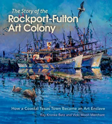 La historia de la colonia artística Rockport-Fulton: cómo un pueblo costero de Texas se convirtió en un enclave artístico - The Story of the Rockport-Fulton Art Colony: How a Coastal Texas Town Became an Art Enclave