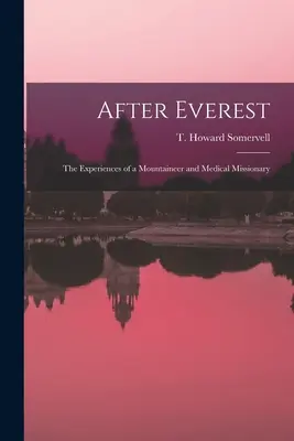 Después del Everest: experiencias de un alpinista y misionero médico (Somervell T. Howard (Theodore Howard)) - After Everest; the Experiences of a Mountaineer and Medical Missionary (Somervell T. Howard (Theodore Howard))