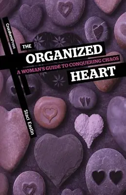 El corazón organizado: Guía de la mujer para vencer el caos - The Organized Heart: A Woman's Guide to Conquering Chaos