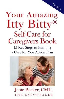 Su increíble libro Itty Bitty(R) Self-Care for Caregivers: 15 pasos clave para elaborar un plan de acción de cuidado personal - Your Amazing Itty Bitty(R) Self-Care for Caregivers Book: 15 Key Steps to Building a Care for You Action Plan