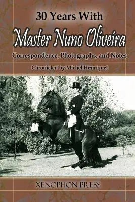 30 Años con el Maestro Nuno Oliveira: Correspondencia, Fotografías y Notas Crónicas de Michel Henriquet - 30 Years with Master Nuno Oliveira: Correspondence, Photographs and Notes Chronicled by Michel Henriquet