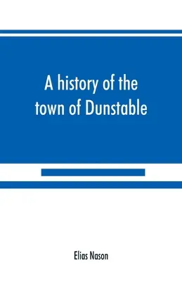 Historia de la ciudad de Dunstable, Massachusetts, desde sus primeros asentamientos hasta el año de Nuestro Señor de 1873. - A history of the town of Dunstable, Massachusetts, from its earliest settlement to the year of Our Lord 1873