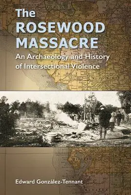 La masacre de Rosewood: Arqueología e historia de la violencia interseccional - The Rosewood Massacre: An Archaeology and History of Intersectional Violence