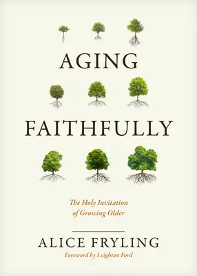 Envejecer fielmente: La santa invitación a envejecer - Aging Faithfully: The Holy Invitation of Growing Older