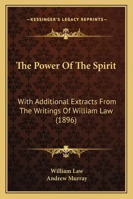 El poder del Espíritu: Con extractos adicionales de los escritos de William Law (1896) - The Power Of The Spirit: With Additional Extracts From The Writings Of William Law (1896)