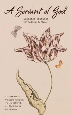 Un siervo de Dios: Escritos selectos de Fulton J. Sheen: Volume One: Preface to Religion, The Life of Christ, and The Priest is Not His O - A Servant of God: Selected Writings of Fulton J. Sheen: Volume One: Preface to Religion, The Life of Christ, and The Priest is Not His O