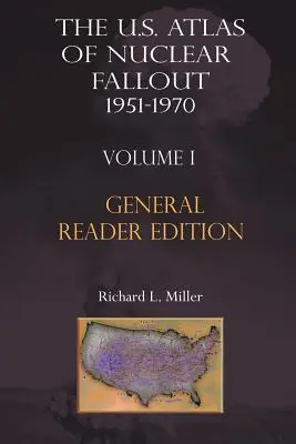 The Us Atlas of Nuclear Fallout 1951-1970 Vol. I Edición abreviada para el lector general - The Us Atlas of Nuclear Fallout 1951-1970 Vol. I Abridged General Reader Edition