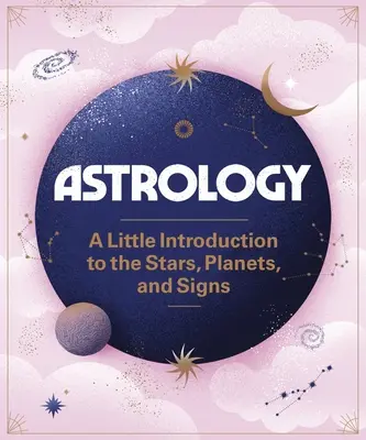 Astrología: Una pequeña introducción a las estrellas, los planetas y los signos - Astrology: A Little Introduction to the Stars, Planets, and Signs