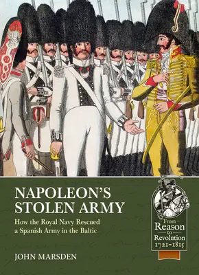 El ejército robado de Napoleón: Cómo la Royal Navy rescató a un ejército español en el Báltico - Napoleon's Stolen Army: How the Royal Navy Rescued a Spanish Army in the Baltic