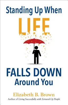 Levántate cuando la vida se derrumba a tu alrededor - Standing Up When Life Falls Down Around You