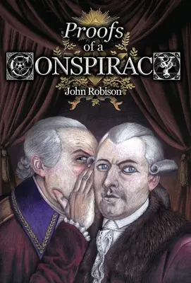 Pruebas de una Conspiración contra todas las Religiones y Gobiernos de Europa, llevada a cabo en las Reuniones Secretas de los Masones, Illuminati y Reading - Proofs of a Conspiracy against all the Religions and Governments of Europe, Carried on in the Secret Meetings of Free-Masons, Illuminati, and Reading