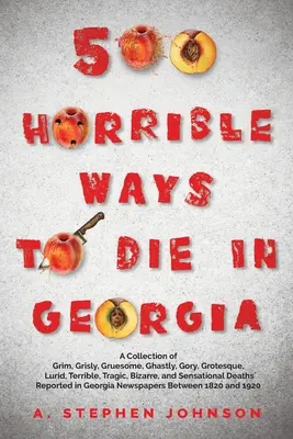 500 maneras horribles de morir en Georgia: Una colección de formas lúgubres, espantosas, horribles, sangrientas, grotescas, escabrosas, terribles, trágicas, bizarras y sensacionales. - 500 Horrible Ways to Die in Georgia: A Collection of Grim, Grisly, Gruesome, Ghastly, Gory, Grotesque, Lurid, Terrible, Tragic, Bizarre, and Sensation